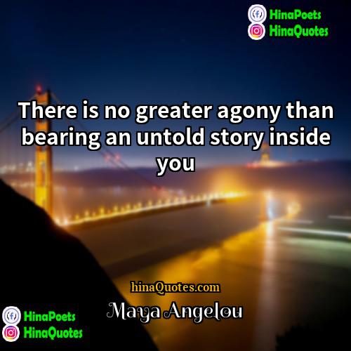Maya Angelou Quotes | There is no greater agony than bearing